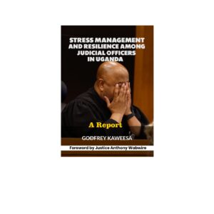 STRESS MANAGEMENT AND RESILIENCE AMONG JUDICIAL OFFICERS IN UGANDA